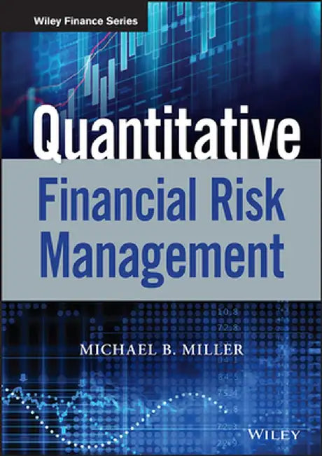 Quantitative Financial Risk Management: Applying Financial Models and Mathematical Techniques by Michael B. Miller