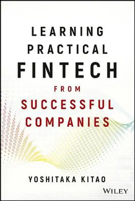 Learning Practical Fintech from Successful Companies by Yoshitaka Kitao