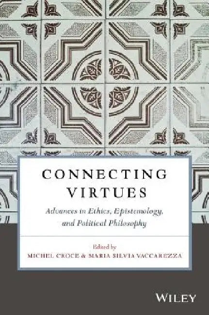 Connecting Virtues: Advances in Ethics, Epistemology, and Political Philosophy by Michel Croce