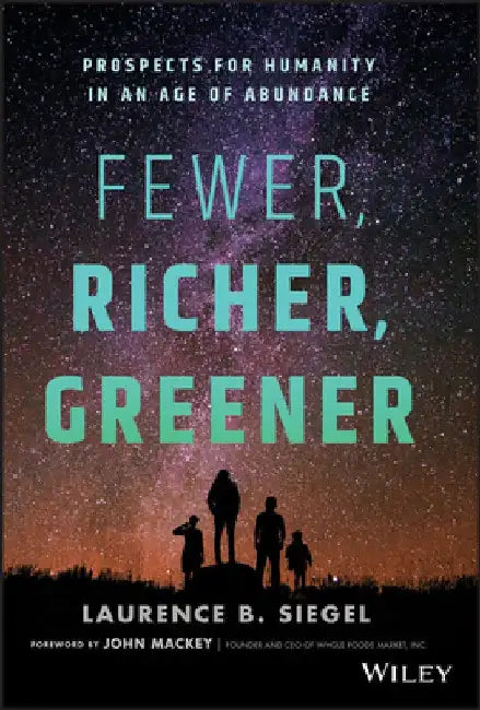 Fewer, Richer, Greener: The Age of Prosperity and the End of the Population Explosion by Laurence B. Siegel