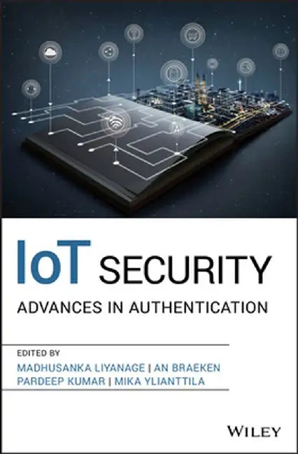 Iot Security: Advances in Authentication by Madhusanka Liyanage