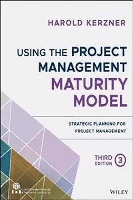 Using The Project Management Maturity Model: Strategic Planning For Project Management Third Edition by Kerzner