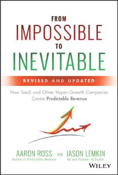 From Impossible to Inevitable: How Saas and Other Hyper-Growth Companies Create Predictable Revenue