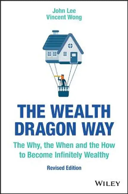 The Wealth Dragon Way: The Why, the When and the How to Become Infinitely Wealthy by John Lee