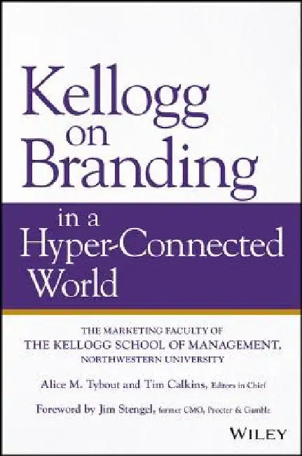 Kellogg on Branding in a Hyper-Connected World by Alice M. Tybout