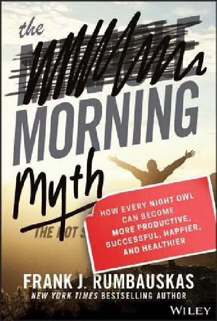 The Morning Myth: How Every Night Owl Can Become More Productive by Frank J. Rumbauskas