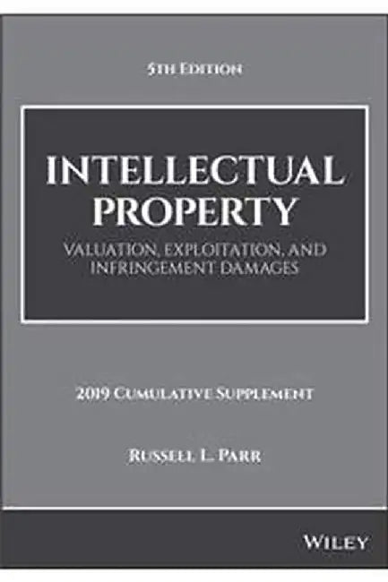 Intellectual Property: Valuation, Exploitation, and Infringement Damages, 2019 Cumulative Supplement by Russell L. Parr