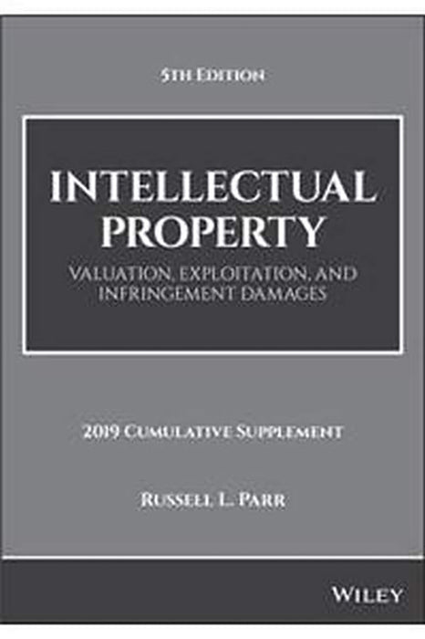 Intellectual Property: Valuation, Exploitation, and Infringement Damages, 2019 Cumulative Supplement