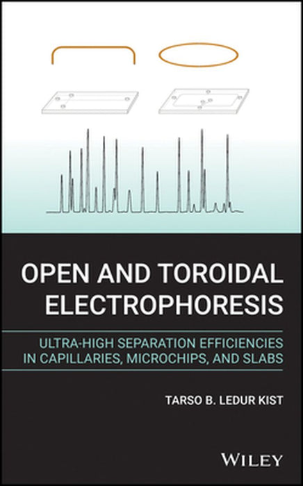 Open and Toroidal Electrophoresis: Ultra-High Separation Efficiencies in Capillaries, Microchips and Slabs by Tarso B. Ledur Kist