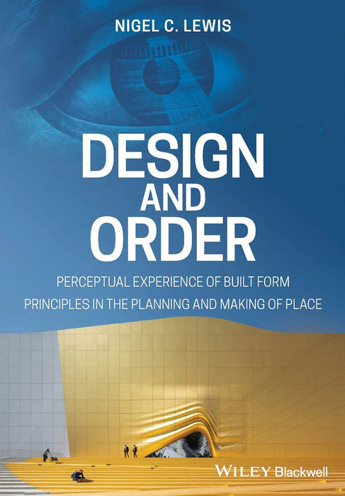 Design And Order: Perceptual Experience Of Built Form Principles In The Planning And Making Of Place