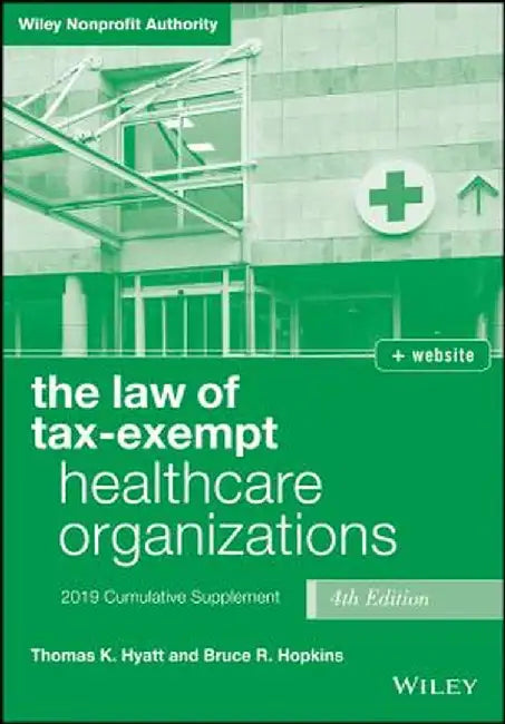 The Law of Tax-Exempt Healthcare Organizations 2019 Supplement, + Website by Thomas K. Hyatt