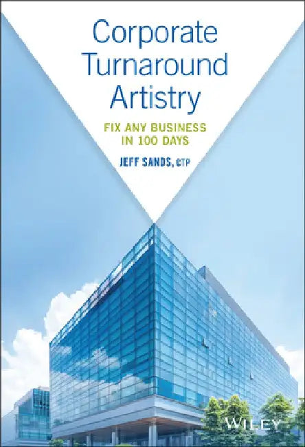 Corporate Turnaround Artistry: Fix Any Business in 100 Days by Jeff Sands