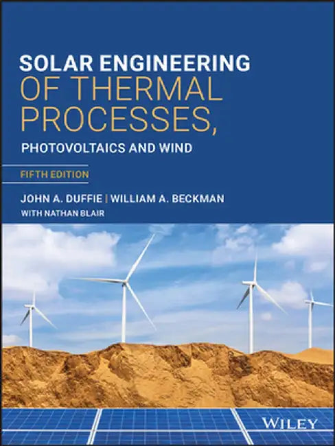 Solar Engineering of Thermal Processes by John A. Duffie
