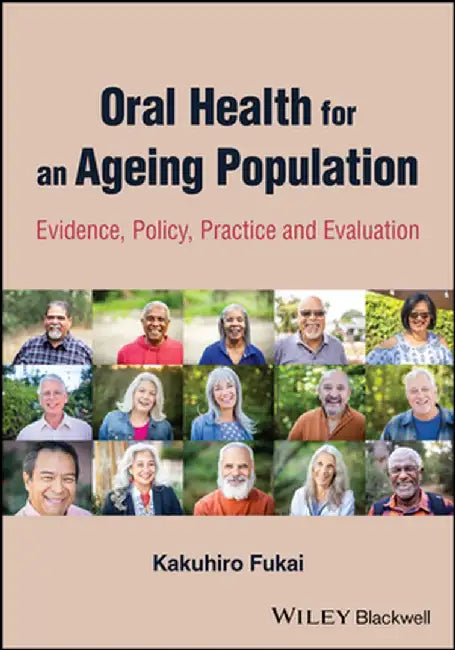 Oral Health for an Ageing Population: Evidence, Policy, Practice and Evaluation by Kakuhiro Fukai