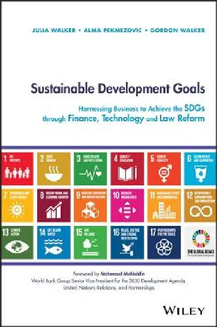 Sustainable Development Goals: Harnessing Business to Achieve the Sustainable Development Goals Through Technology, Innovation and Financing by Julia I. Walker