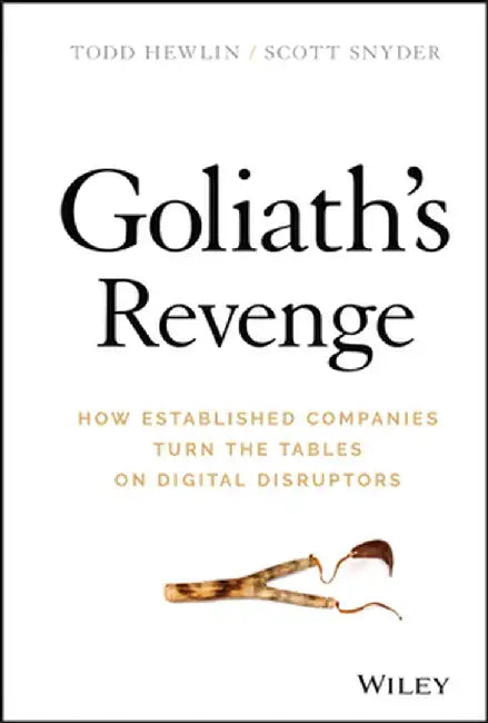 Goliath?s Revenge: How Established Companies Turn the Tables on Digital Disruptors by Todd Hewlin