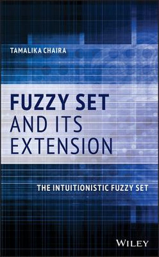 Fuzzy Set and Its Extension: The Intuitionistic Fuzzy Set by Tamalika Chaira