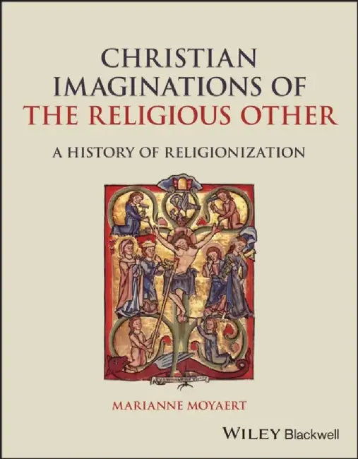 Christian Imaginations of the Religious Other by Marianne (KU Leuven, Belgium) Moyaert