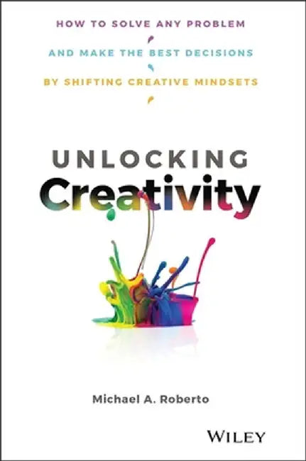 Igniting Creativity: Dismantling Barriers to New Ideas by Michael A. Roberto