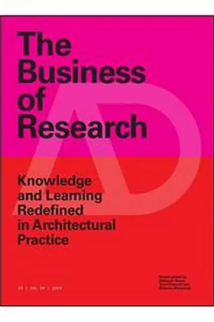 The Business of Research: Knowledge and Learning Redefined in Architectural Practice by Deborah Saunt
