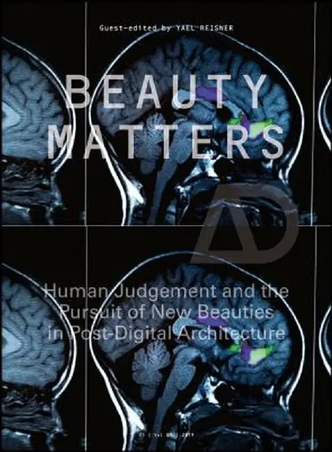 Beauty Matters: Human Judgement and the Pursuit of New Aesthetics in Post-Digital Architecture by Yael Reisner