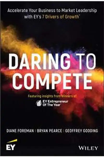 Daring To Compete - Accelerate Your Business To Market Leadership With Ey'S 7 Drivers Of Growth: WITH EY'S 7 DRIVERS OF GROWTH by Foreman
