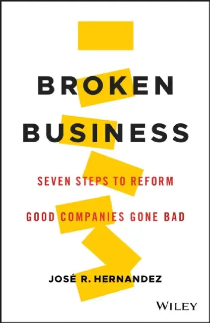 Broken Business - Seven Steps To Reform Good Companies Gone Bad by Hernandez