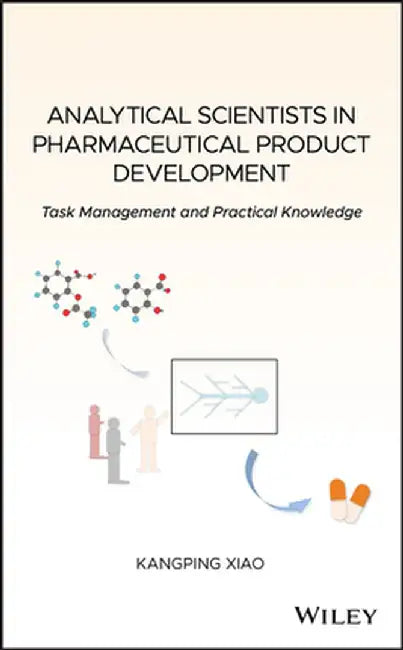 Analytical Scientists in Pharmaceutical Product Development: Task Management and Practical Knowledge by Kangping Xiao