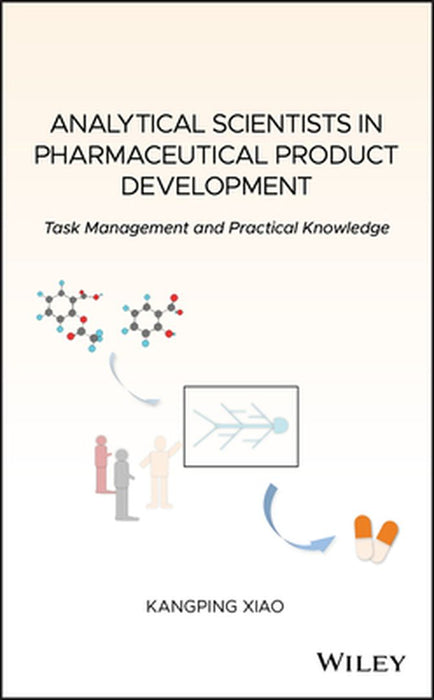 Analytical Scientists in Pharmaceutical Product Development: Task Management and Practical Knowledge by Kangping Xiao