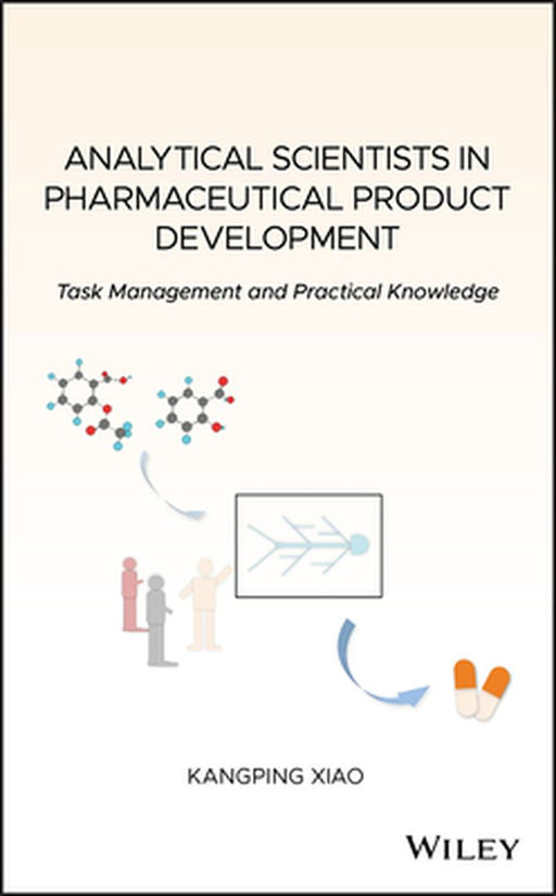 Analytical Scientists in Pharmaceutical Product Development: Task Management and Practical Knowledge by Kangping Xiao