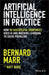 Artifical Intelligence in Practice: How 50 Successful Companies Used Artificial Intelligence to Solve Problems by Bernard Marr