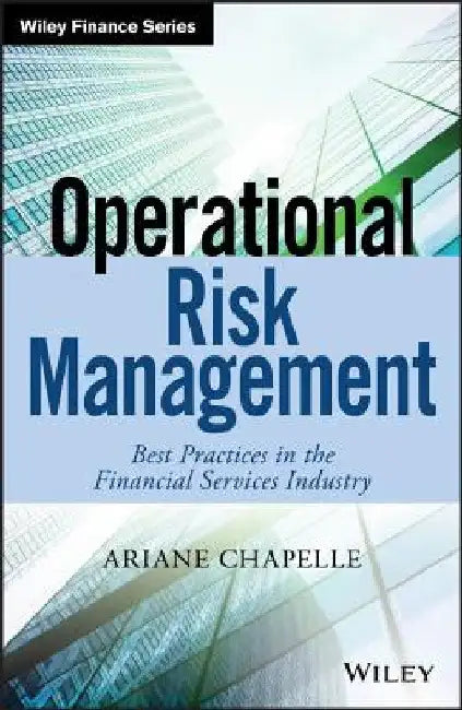 Operational Risk Management: Best Practices in the Financial Services Industry by Ariane Chapelle
