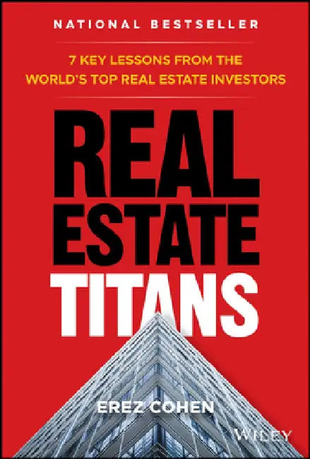 Titans of Real Estate: 7 Key Lessons from Real Estate Billionaires by Erez Cohen