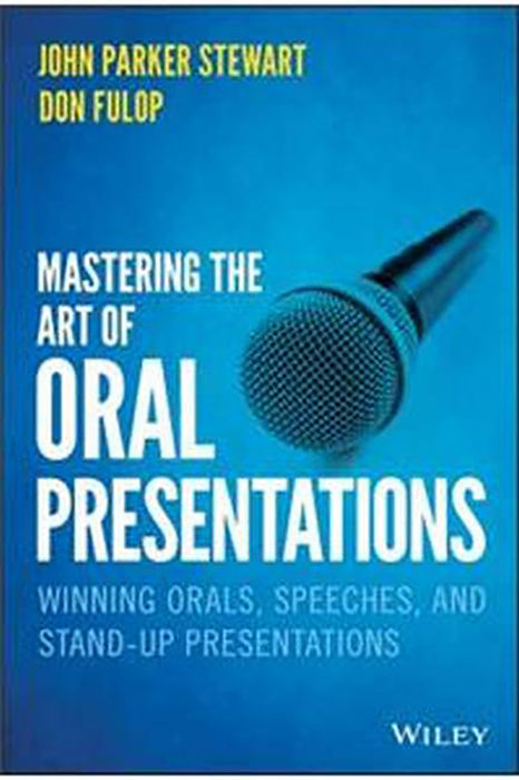 Mastering The Art Of Oral Presentations: Winning Orals Speeches And Stand-Up Presentations