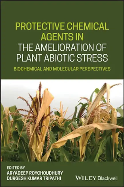 Protective Chemical Agents in the Amelioration of Plant Abiotic Stress: Biochemical and Molecular Perspectives by Aryadeep Roychoudhury