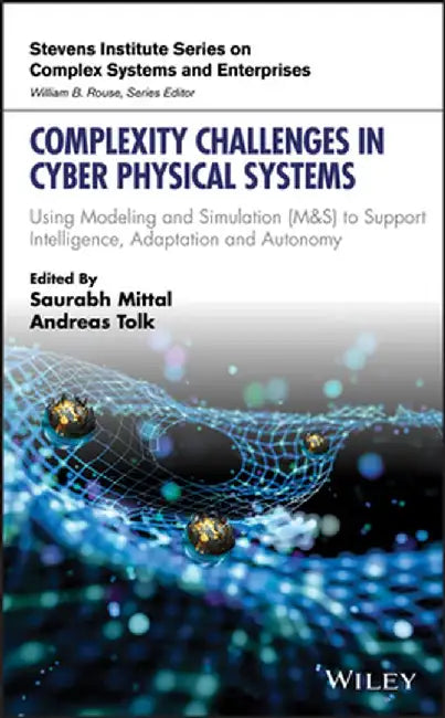 Complexity Challenges in Cyber Physical Systems: Using Modeling and Simulation (M&s) to Support Intelligence, Adaptation and Autonomy by Saurabh Mittal