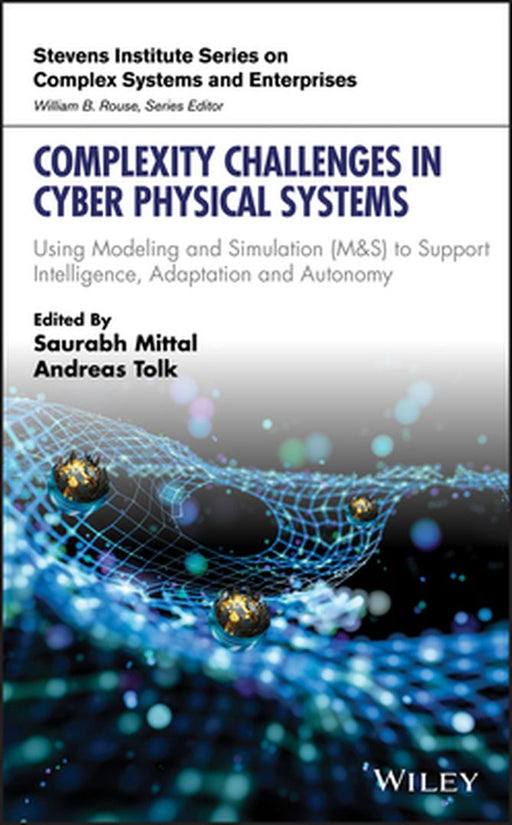 Complexity Challenges in Cyber Physical Systems: Using Modeling and Simulation (M&s) to Support Intelligence, Adaptation and Autonomy by Saurabh Mittal