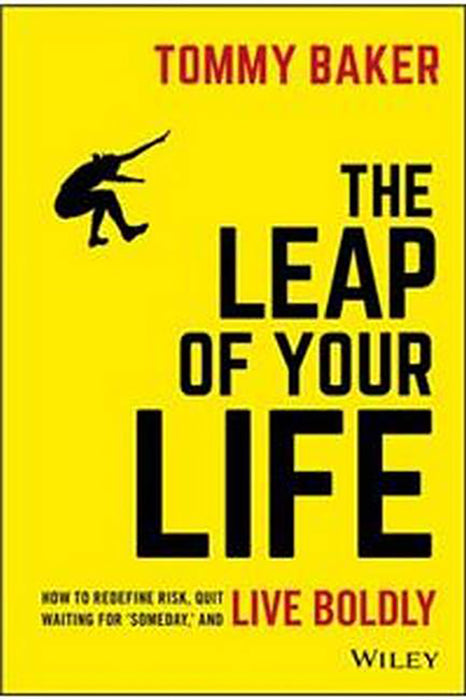 The Leap Of Your Life: How To Redefine Risk Quit Waiting For 'Someday And Live Boldl