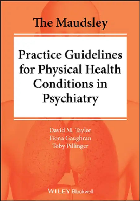 The Maudsley Prescribing and Practicing Guidelines for Physical Health Conditions in Psychiatry by David Taylor