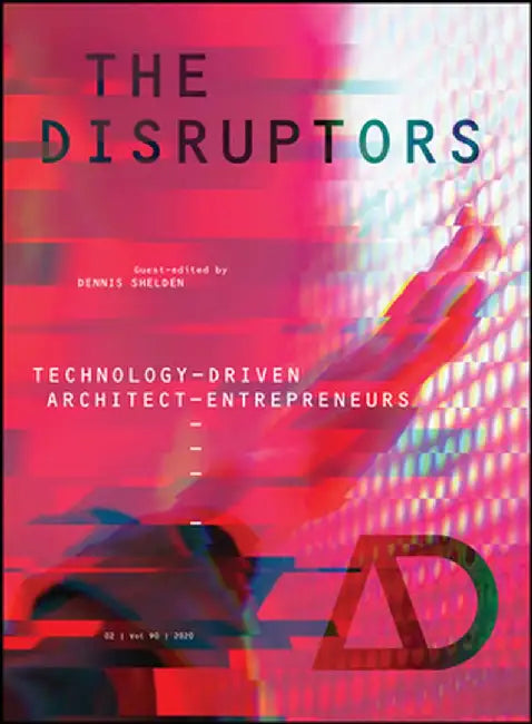 The Disruptors: Technology-Driven Architect-Entrepreneurs by SHELDEN