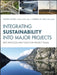 Integrating Sustainability on Major Projects: Best Practices and Tools for Project Teams by Wayne McPhee