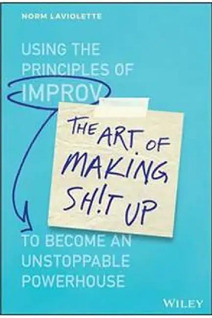 The Art of Making Sh!t Up: How to Work Together to: Become an Unstoppable Powerhouse by Laviolette Melley