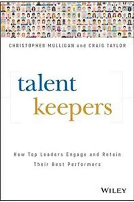 Talent Keepers: How Top Leaders Engage And Retain Their Best Performers by Mulligan