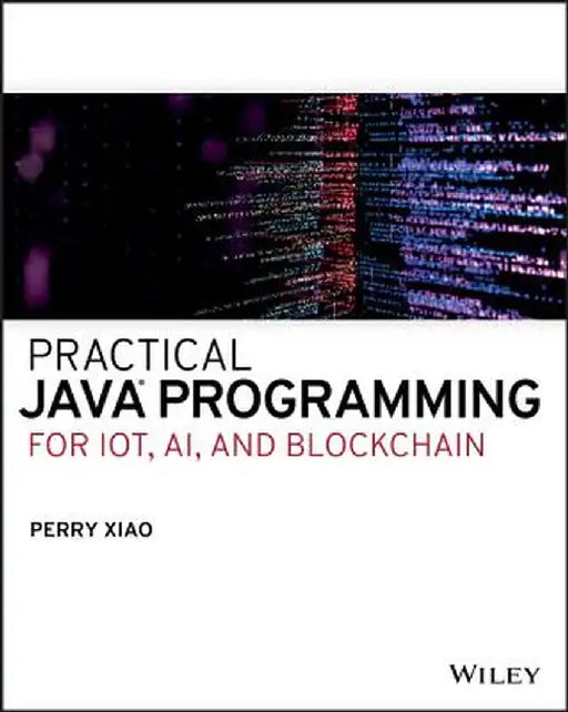 Practical Java Programming for Iot, Ai, and Blockchain by Perry Xiao