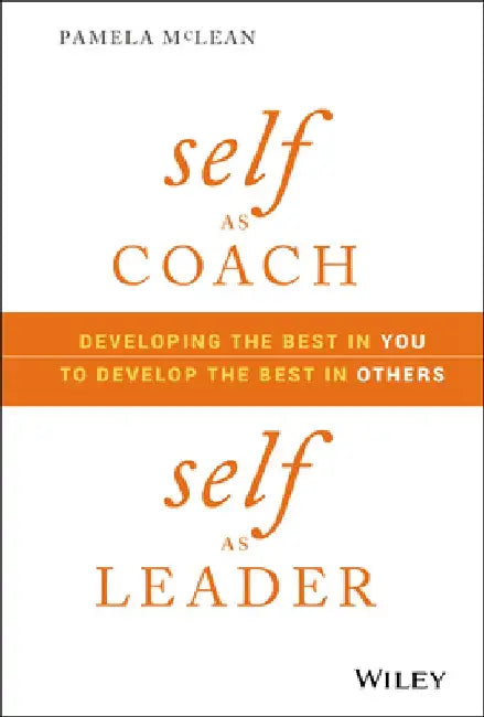 Self as Coach: Developing the Best in You to Develop the Best in Others by Pamela McLean