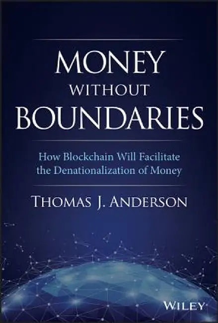 Money Without Boundaries: How Blockchain Will Create a New Global Currency by Thomas J. Anderson