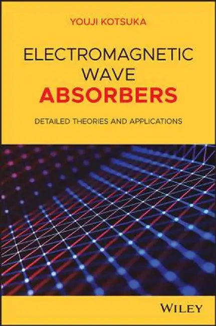 Electromagnetic Wave Absorbers: Detailed Theories and Applications by Youji Kotsuka