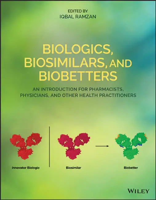 Biologics, Biosimilars, and Biobetters: An Introduction for Pharmacists, Physicians and Other Health Practitioners by Iqbal Ramzan