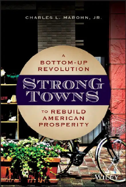 Strong Towns. Strong America. a Bottom-Up Revolution to Rebuild American Prosperity by Charles Marohn