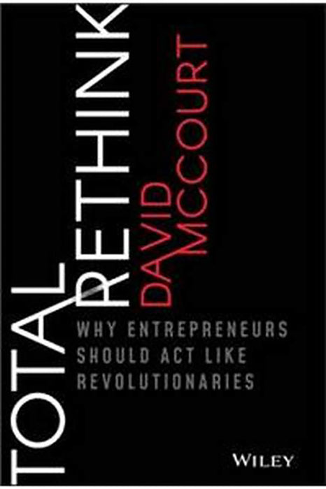 Total Rethink: Why Entrepreneurs Should Act Like Revolutionaries